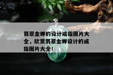 翡翠金蝉的设计戒指图片大全，欣赏翡翠金蝉设计的戒指图片大全！