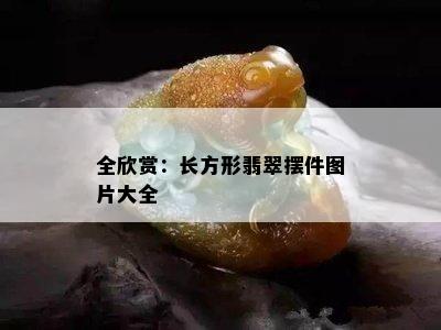 全欣赏：长方形翡翠摆件图片大全