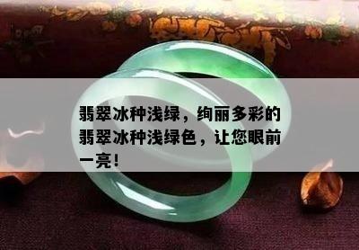 翡翠冰种浅绿，绚丽多彩的翡翠冰种浅绿色，让您眼前一亮！