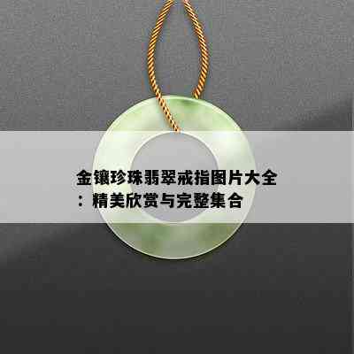 金镶珍珠翡翠戒指图片大全：精美欣赏与完整集合