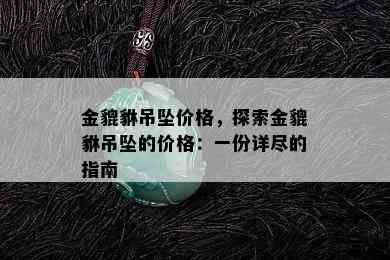 金貔貅吊坠价格，探索金貔貅吊坠的价格：一份详尽的指南