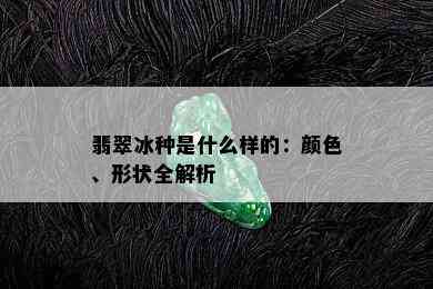 翡翠冰种是什么样的：颜色、形状全解析