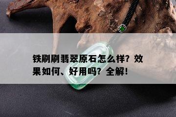 铁刷刷翡翠原石怎么样？效果如何、好用吗？全解！