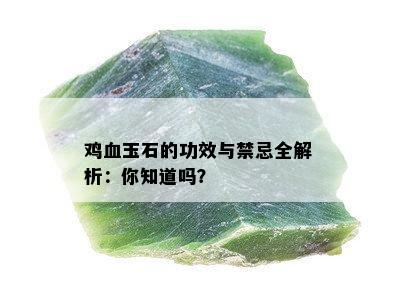 鸡血玉石的功效与禁忌全解析：你知道吗？