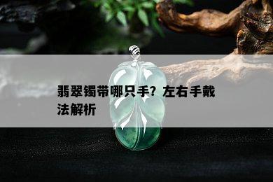 翡翠镯带哪只手？左右手戴法解析