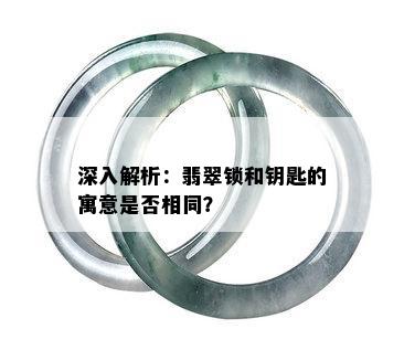 深入解析：翡翠锁和钥匙的寓意是否相同？