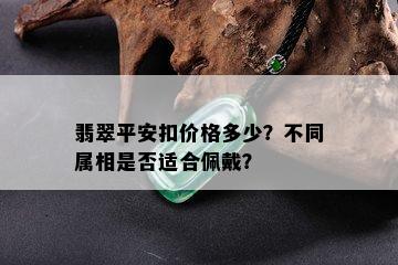 翡翠平安扣价格多少？不同属相是否适合佩戴？