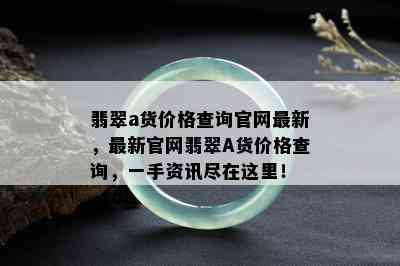 翡翠a货价格查询官网最新，最新官网翡翠A货价格查询，一手资讯尽在这里！