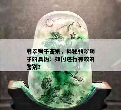 翡翠镯子鉴别，揭秘翡翠镯子的真伪：如何进行有效的鉴别？