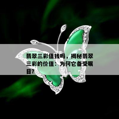 翡翠三彩值钱吗，揭秘翡翠三彩的价值：为何它备受瞩目？