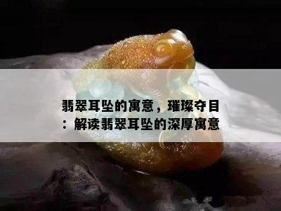 翡翠耳坠的寓意，璀璨夺目：解读翡翠耳坠的深厚寓意