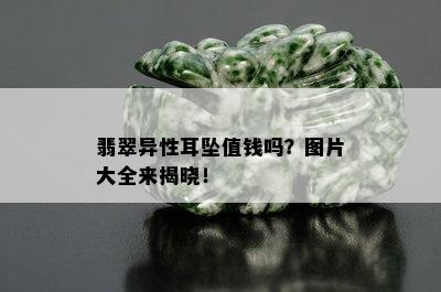 翡翠异性耳坠值钱吗？图片大全来揭晓！