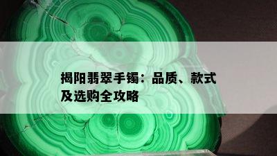 揭阳翡翠手镯：品质、款式及选购全攻略