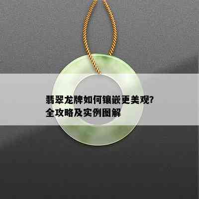 翡翠龙牌如何镶嵌更美观？全攻略及实例图解