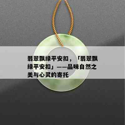 翡翠飘绿平安扣，「翡翠飘绿平安扣」——品味自然之美与心灵的寄托