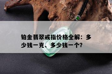 铂金翡翠戒指价格全解：多少钱一克、多少钱一个？