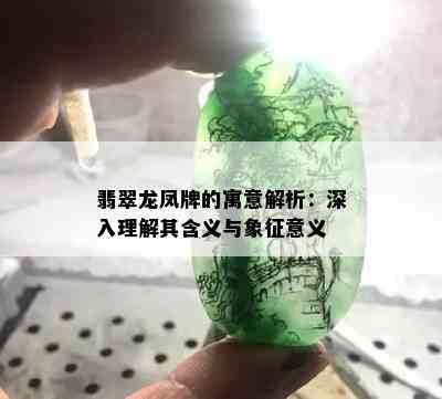 翡翠龙凤牌的寓意解析：深入理解其含义与象征意义