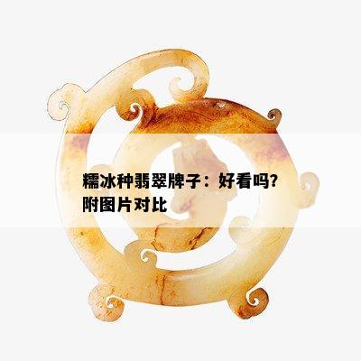 糯冰种翡翠牌子：好看吗？附图片对比