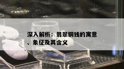 深入解析：翡翠铜钱的寓意、象征及其含义