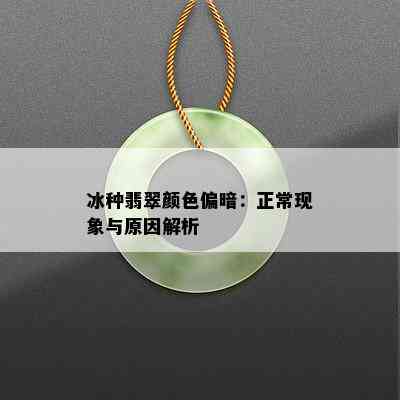 冰种翡翠颜色偏暗：正常现象与原因解析