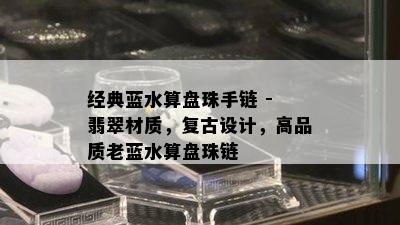 经典蓝水算盘珠手链 - 翡翠材质，复古设计，高品质老蓝水算盘珠链