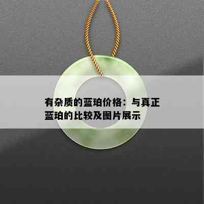 有杂质的蓝珀价格：与真正蓝珀的比较及图片展示