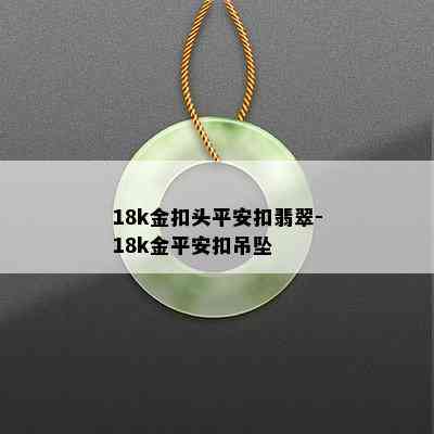 18k金扣头平安扣翡翠-18k金平安扣吊坠