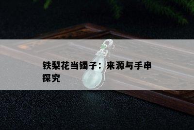 铁梨花当镯子：来源与手串探究