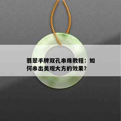 翡翠手牌双孔串珠教程：如何串出美观大方的效果？