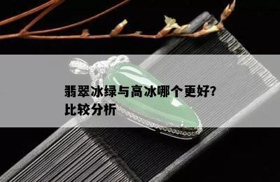 翡翠冰绿与高冰哪个更好？比较分析