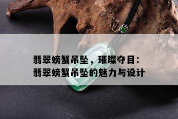 翡翠螃蟹吊坠，璀璨夺目：翡翠螃蟹吊坠的魅力与设计