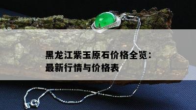 黑龙江紫玉原石价格全览：最新行情与价格表