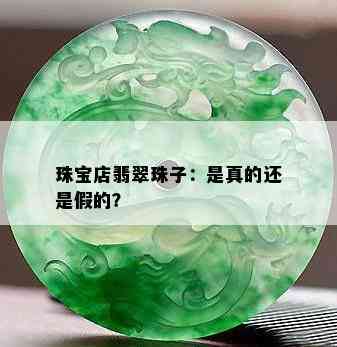 珠宝店翡翠珠子：是真的还是假的？