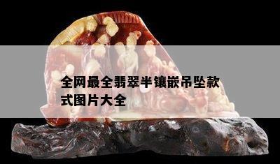 全网最全翡翠半镶嵌吊坠款式图片大全