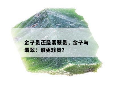 金子贵还是翡翠贵，金子与翡翠：谁更珍贵？