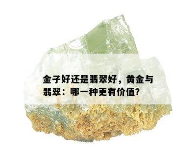 金子好还是翡翠好，黄金与翡翠：哪一种更有价值？