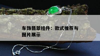 车饰翡翠挂件：款式推荐与图片展示