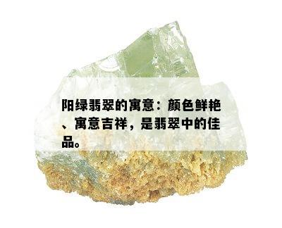 阳绿翡翠的寓意：颜色鲜艳、寓意吉祥，是翡翠中的佳品。