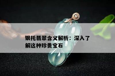 银托翡翠含义解析：深入了解这种珍贵宝石