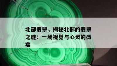 北部翡翠，揭秘北部的翡翠之谜：一场视觉与心灵的盛宴