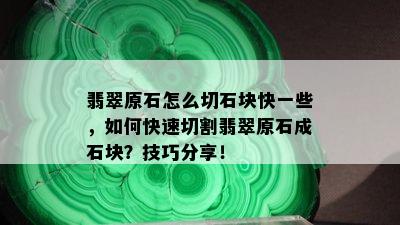 翡翠原石怎么切石块快一些，如何快速切割翡翠原石成石块？技巧分享！