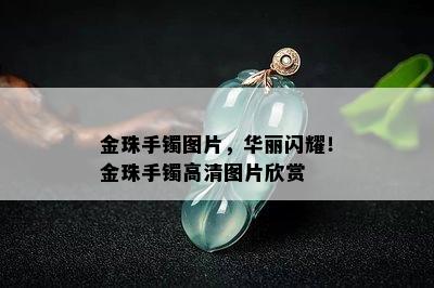 金珠手镯图片，华丽闪耀！金珠手镯高清图片欣赏