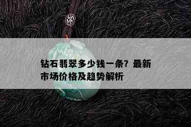 钻石翡翠多少钱一条？最新市场价格及趋势解析