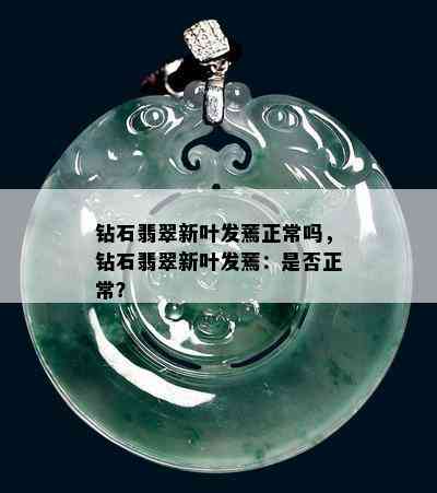 钻石翡翠新叶发蔫正常吗，钻石翡翠新叶发蔫：是否正常？