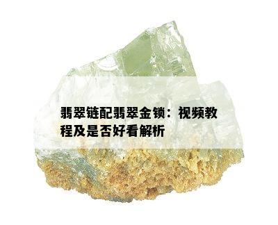 翡翠链配翡翠金锁：视频教程及是否好看解析