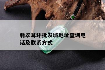 翡翠耳环批发城地址查询电话及联系方式