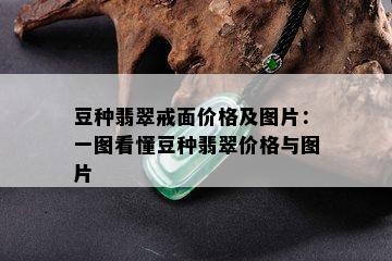 豆种翡翠戒面价格及图片：一图看懂豆种翡翠价格与图片