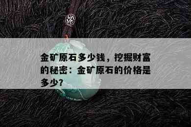 金矿原石多少钱，挖掘财富的秘密：金矿原石的价格是多少？