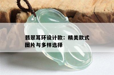 翡翠耳环设计款：精美款式图片与多样选择