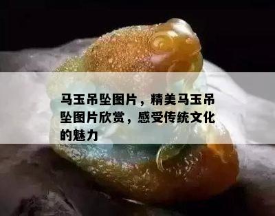 马玉吊坠图片，精美马玉吊坠图片欣赏，感受传统文化的魅力